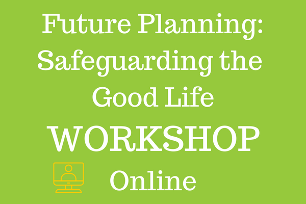 Future Planning - Safeguarding the Good Life workshop (online) Thu 24 Nov
